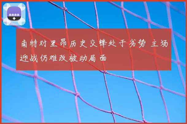 南特对里昂历史交锋处于劣势 主场迎战仍难改被动局面