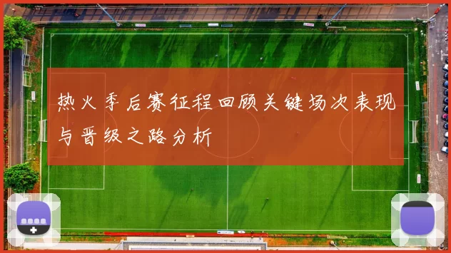 热火季后赛征程回顾关键场次表现与晋级之路分析