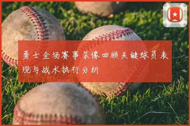 勇士全场赛事录像回顾关键球员表现与战术执行分析
